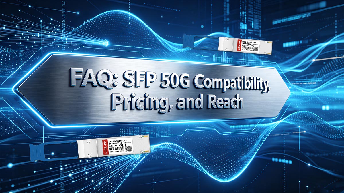 FAQ: SFP 50G Compatibility, Pricing, and Reach