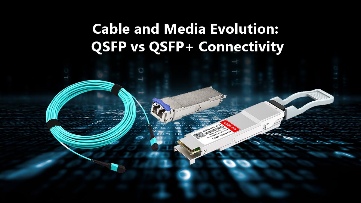 Cable and Media Evolution QSFP vs QSFP+ Connectivity