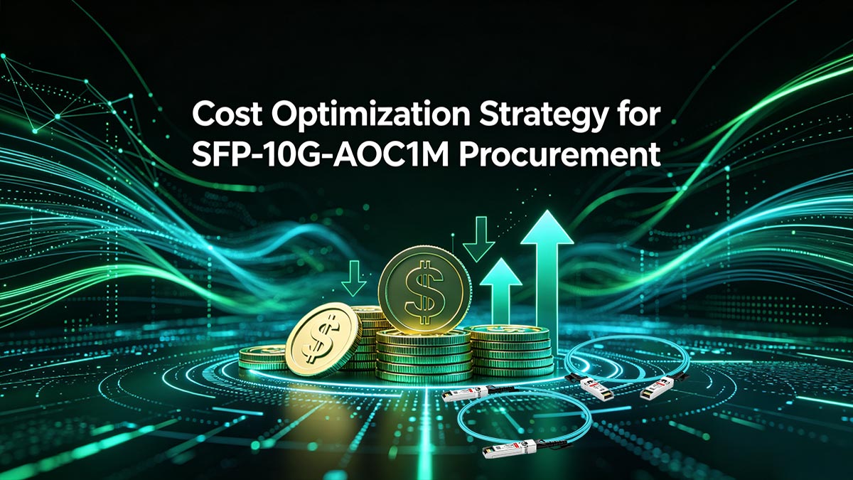 Cost Optimization Strategy for SFP-10G-AOC1M Procurement