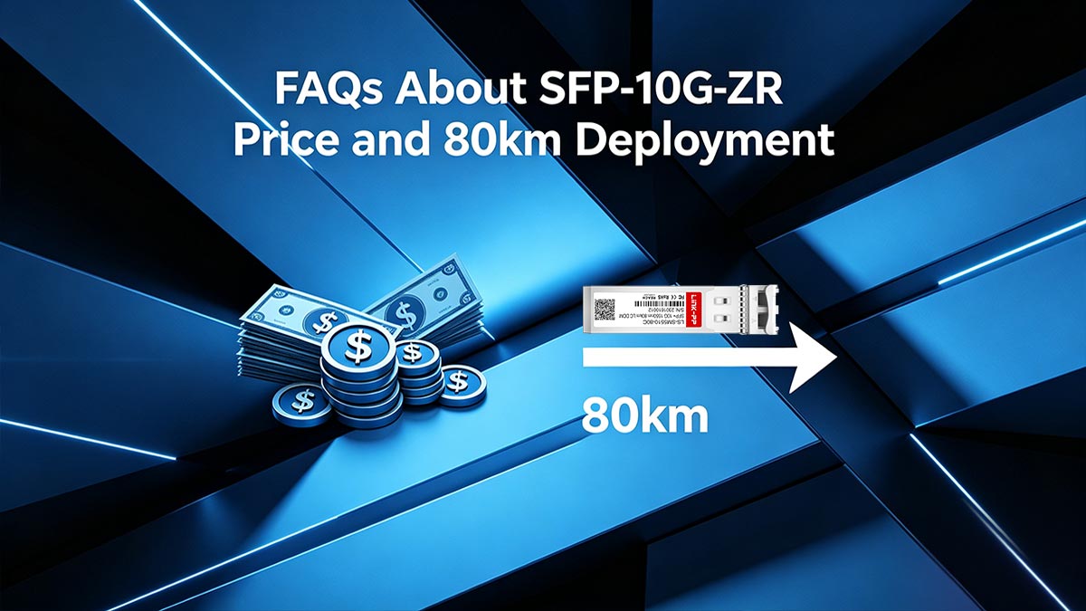 FAQs About SFP-10G-ZR Price and 80km Deployment