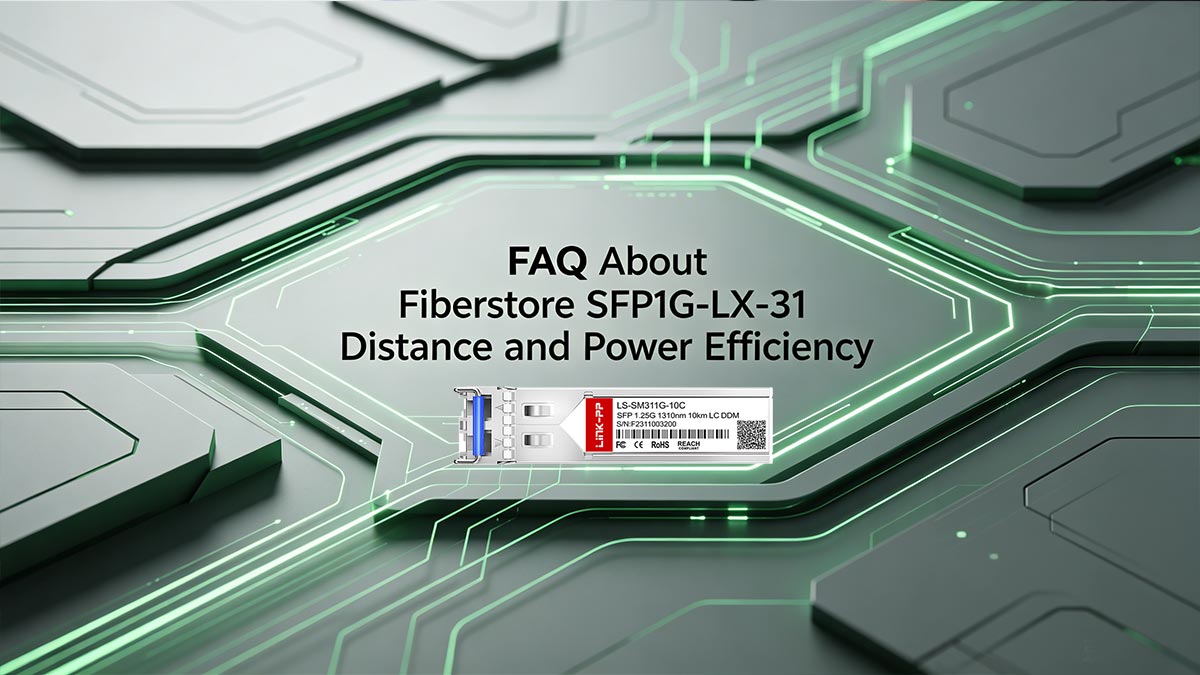 FAQ About Fiberstore SFP1G-LX-31 Distance and Power Efficiency
