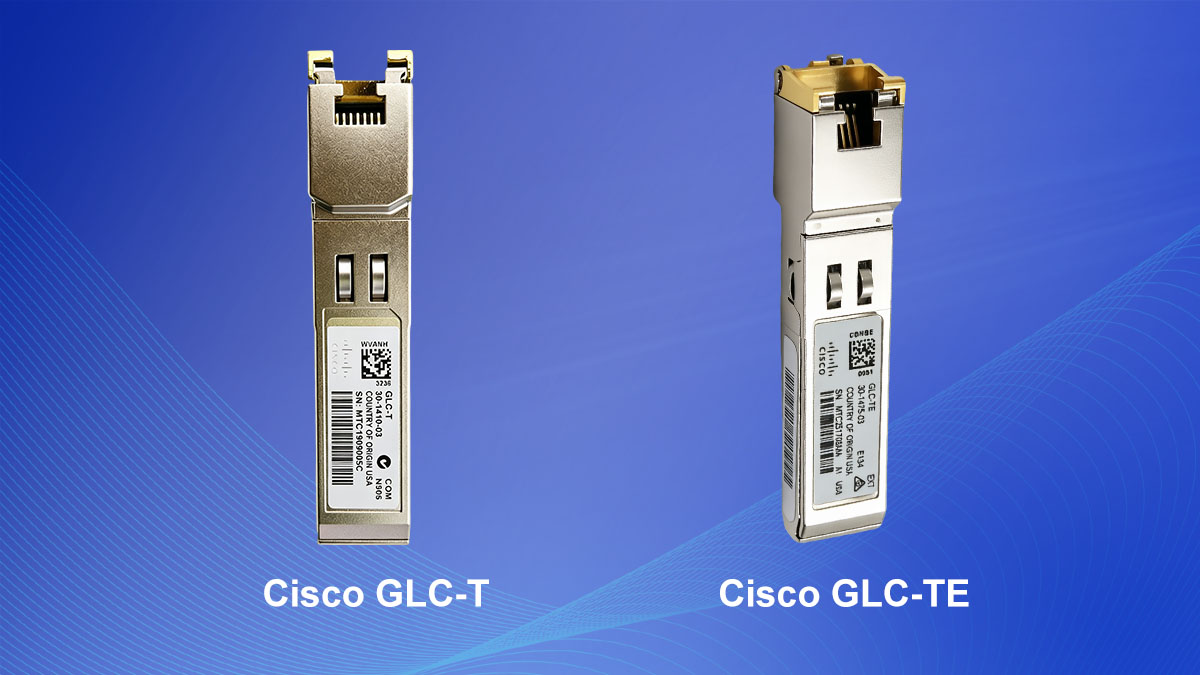 What Are Cisco GLC-T and GLC-TE?