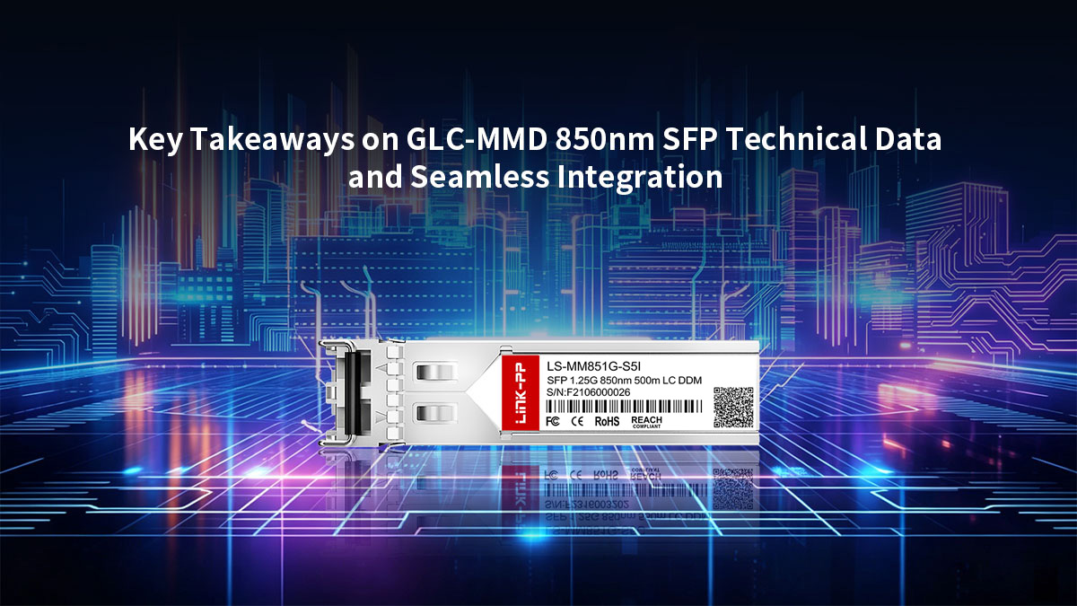 Key Takeaways on GLC-MMD 850nm SFP Technical Data and Seamless Integration