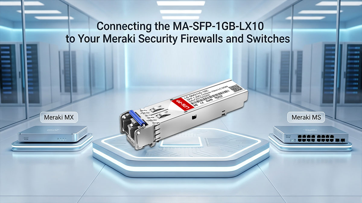 Connecting the MA-SFP-1GB-LX10 to Your Meraki Security Firewalls and Switches
