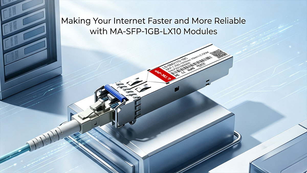Making Your Internet Faster and More Reliable with MA-SFP-1GB-LX10 Modules