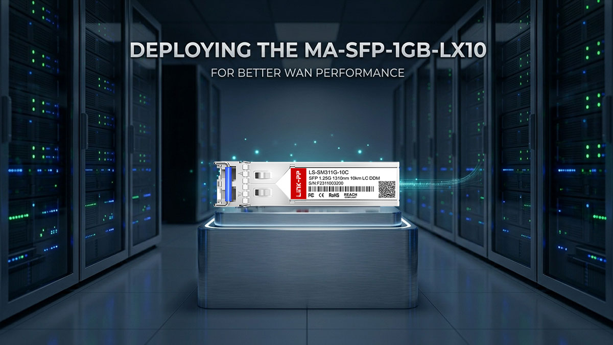 Final Thoughts on Deploying the MA-SFP-1GB-LX10 for Better WAN Performance