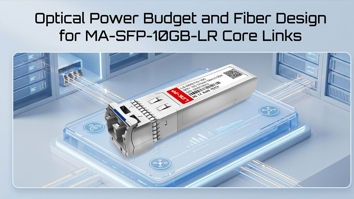 Optical Power Budget and Fiber Design for MA-SFP-10GB-LR Core Links