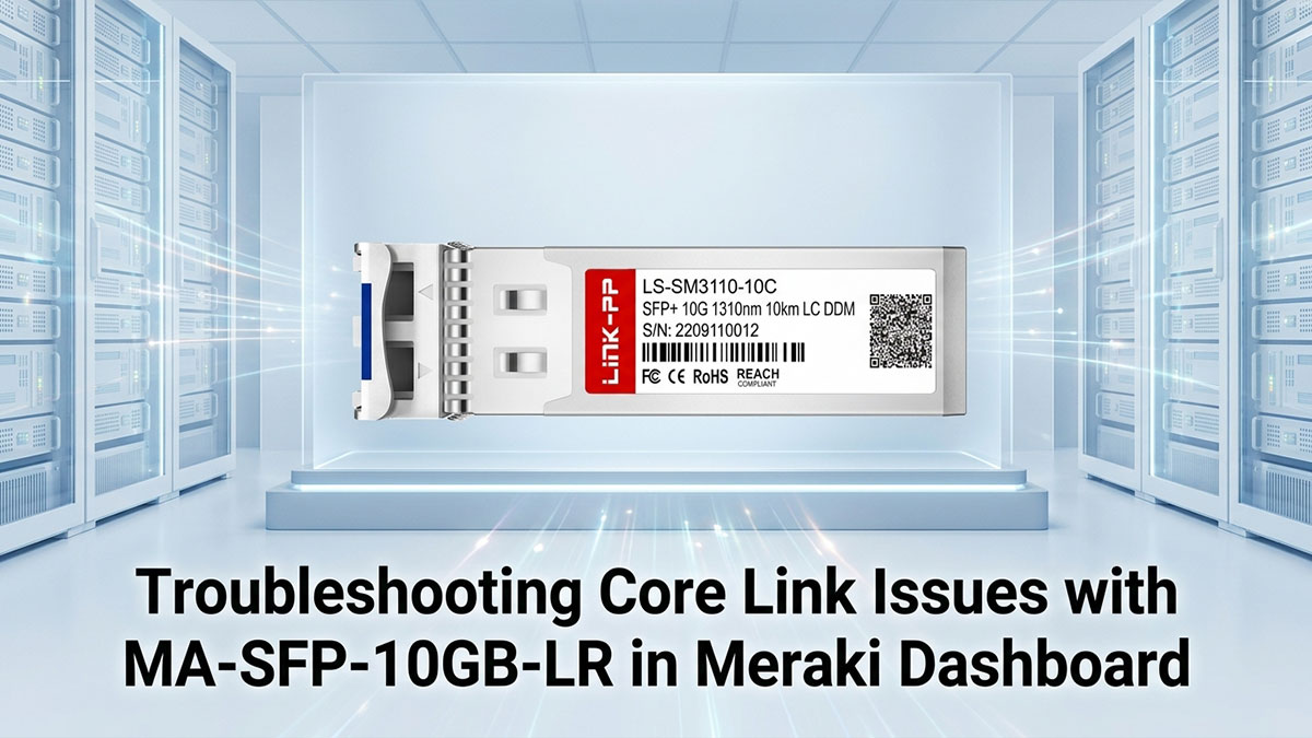 Troubleshooting Core Link Issues with MA-SFP-10GB-LR in Meraki Dashboard